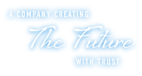 A COMPANY CREATING THE FUTURE WITH TRUST